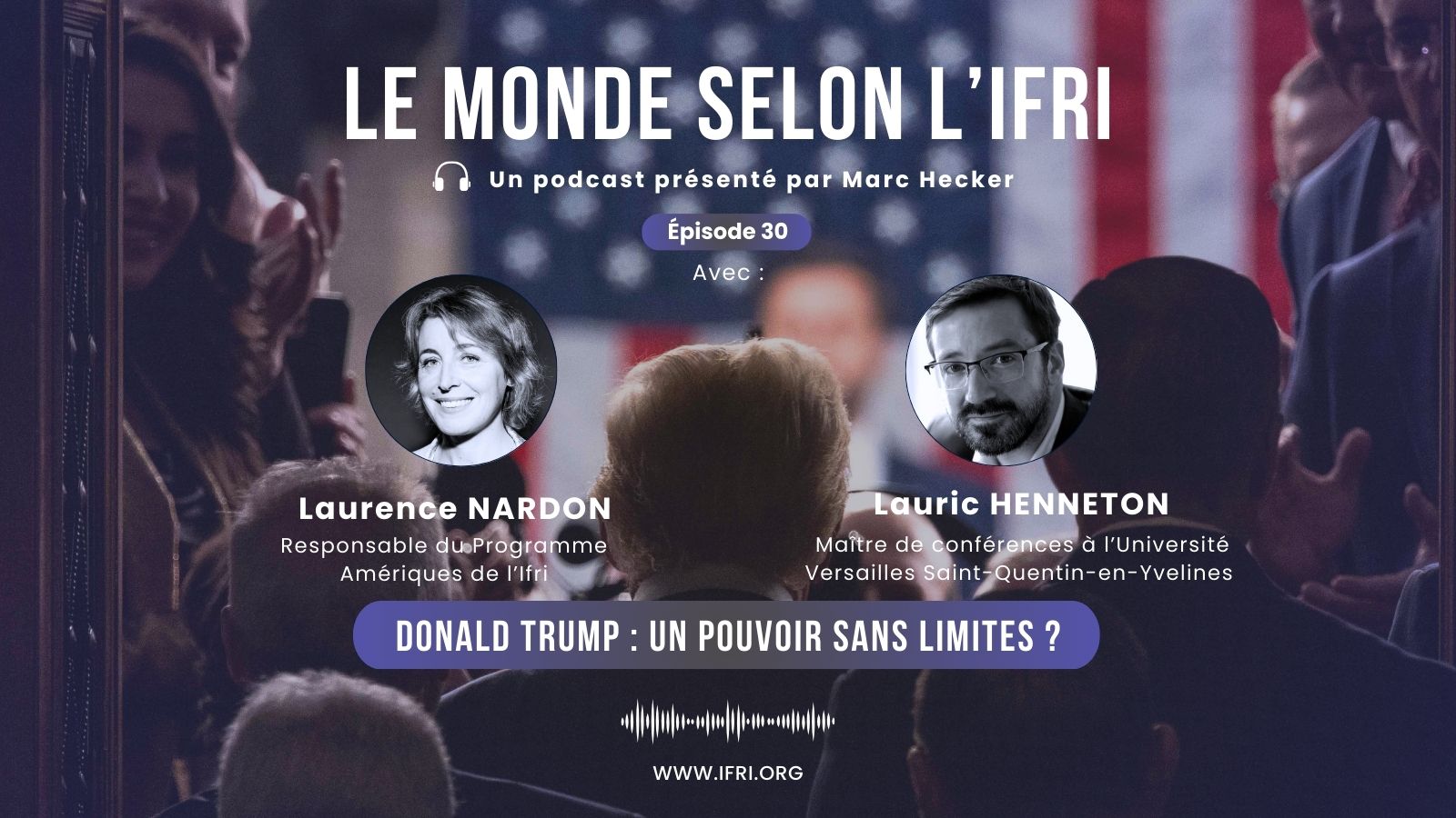 Le monde selon l'Ifri - Épisode 30 - Donald Trump : un pouvoir sans limites ?